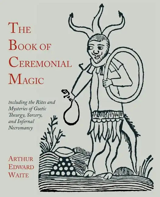 The Book of Ceremonial Magic: Including the Rites and Mysteries of Goetic Theurgy, Sorcery, and Infernal Necromancy - Paperback